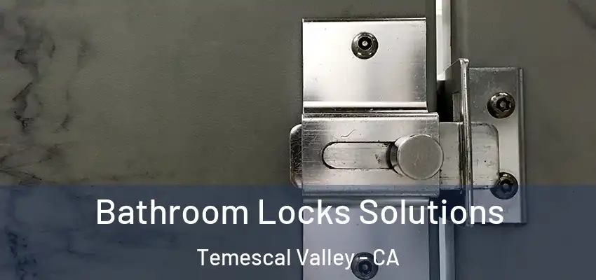  Bathroom Locks Solutions Temescal Valley - CA